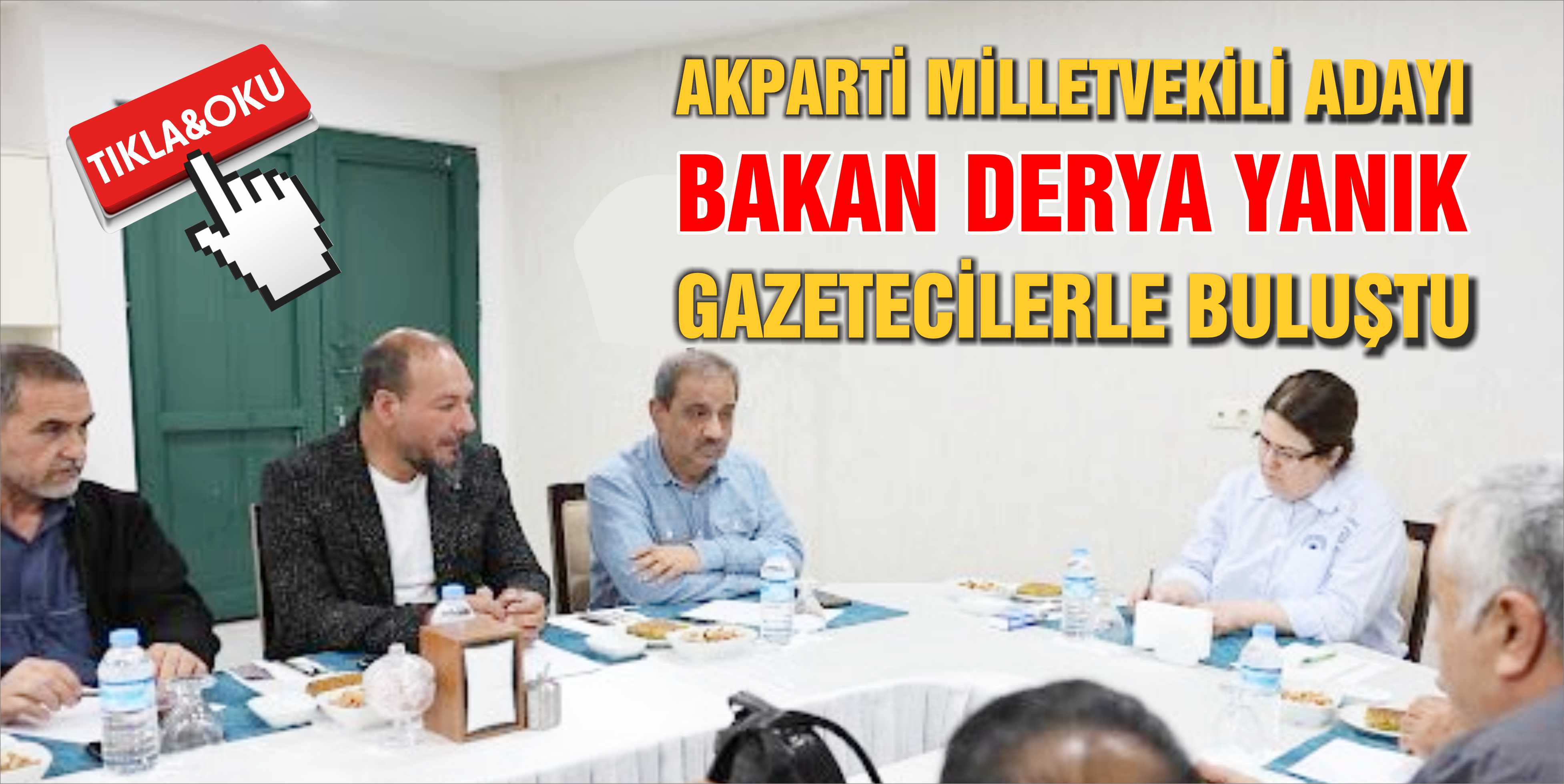 AKPARTİ MİLLETVEKİLİ ADAYI BAKAN DERYA YANIK GAZETECİLERLE BULUŞTU