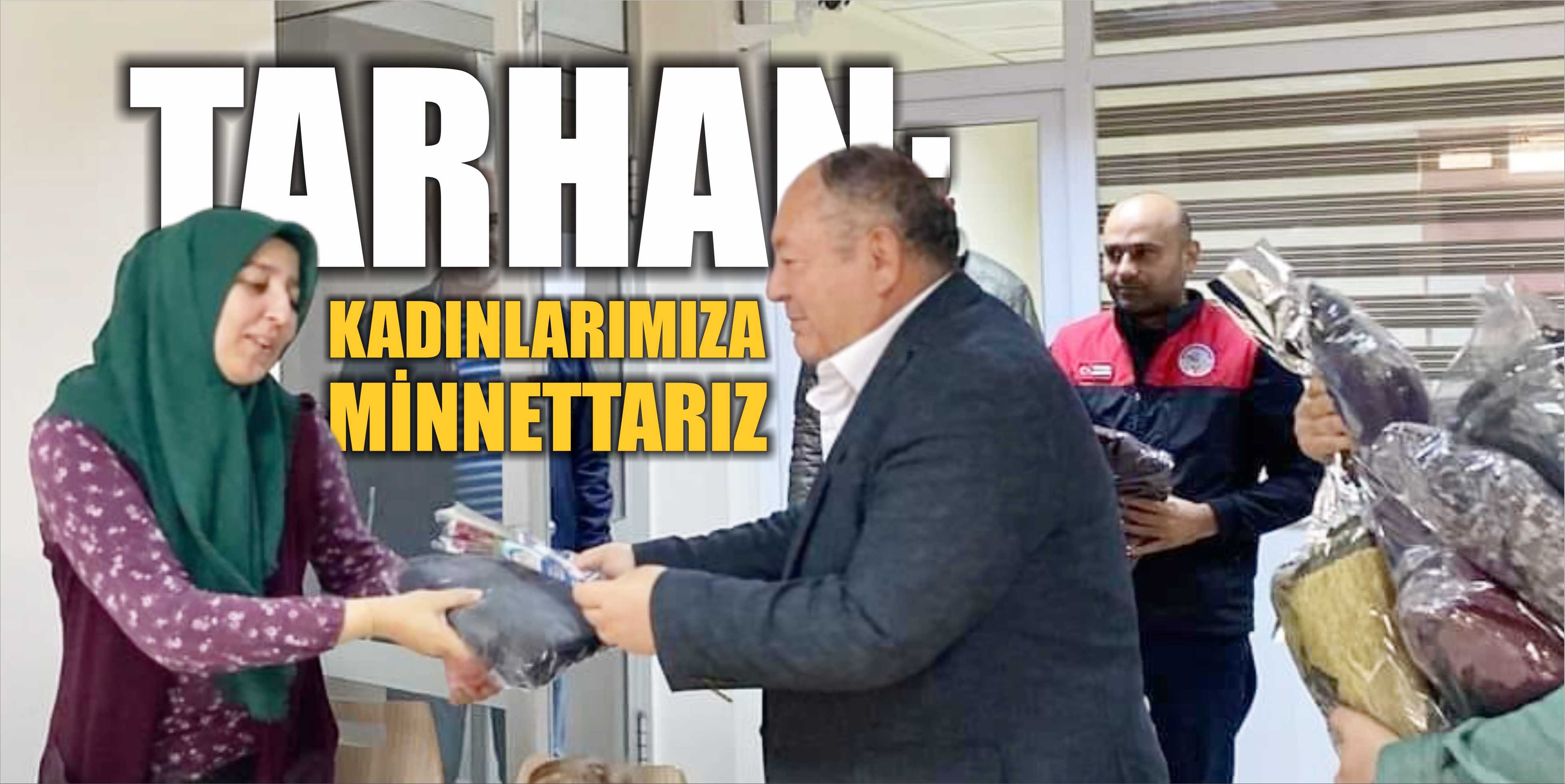 BAŞKAN TARHAN “DÜNYAYI YAŞANABİLİR YER YAPAN KADINLARIMIZA MİNNETTARIZ”